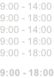 9:00 - 14:00 9:00 - 18:00 9:00 - 14:00 9:00 - 18:00 9:00 - 18:00  9:00 - 18:00